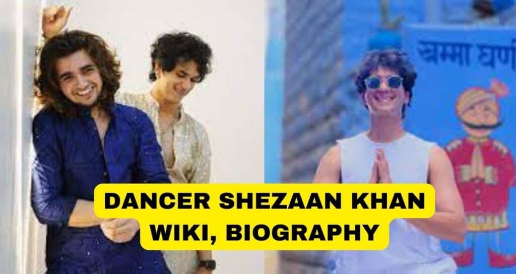 Shehzaan Khan Dancer Biography, Wiki, Family, Net worth, Age : शहजान खान का जीवन परिचय
